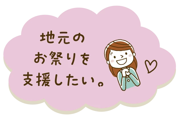 地元のお祭りを支援したい。